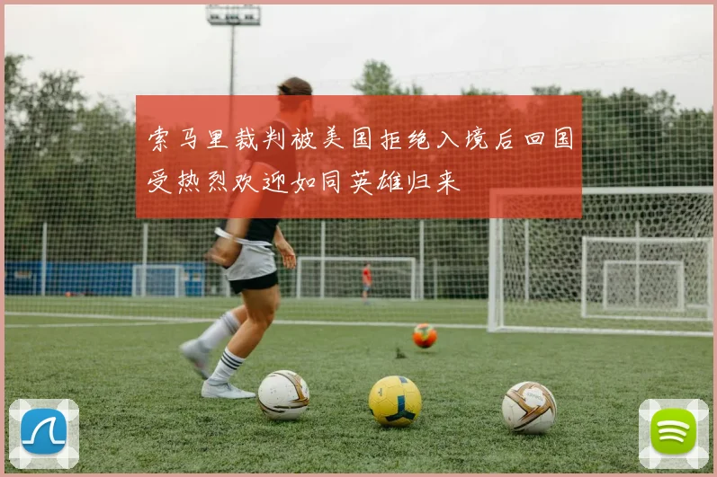 索马里裁判被美国拒绝入境后回国受热烈欢迎如同英雄归来