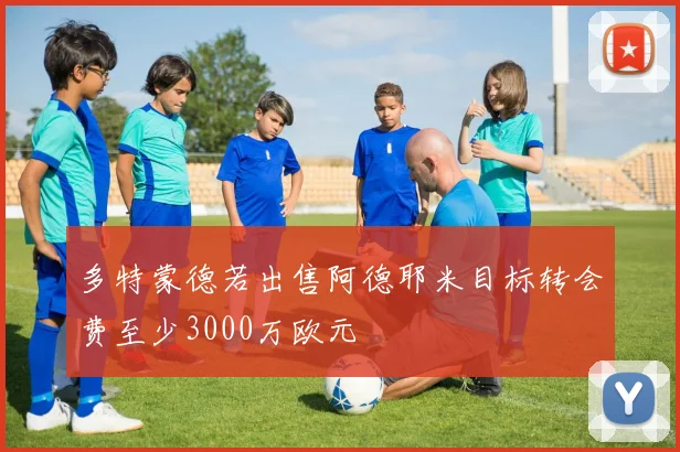多特蒙德若出售阿德耶米目标转会费至少3000万欧元